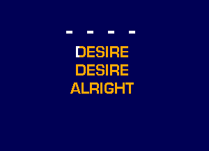 DESIRE
DESIRE

ALRIGHT