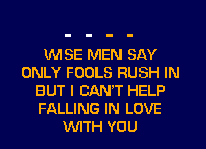1'WISE MEN SAY
ONLY FOOLS RUSH IN
BUT I CANT HELP
FALLING IN LOVE
WTH YOU