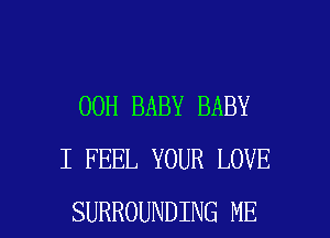 00H BABY BABY
I FEEL YOUR LOVE

SURROUNDING ME I