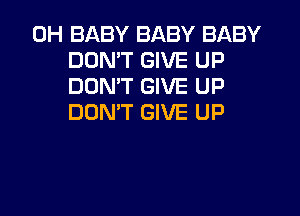 0H BABY BABY BABY
DDMT GIVE UP
DDNW GIVE UP
DONW GIVE UP