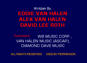 W ritten Byz

WB MUSIC CORP,
VAN HALEN MUSIC (ASCAPJ.
DIAMOND DAVE MUSIC

ALL RIGHTS RESERVED. USED BY PERMISSION
