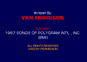 Written Byz

1967 SONGS OF POLYGRAM INT'LA, INCV
(BMIJ

ALL RIGHTS RESERVED.
USED BY PERMISSION.