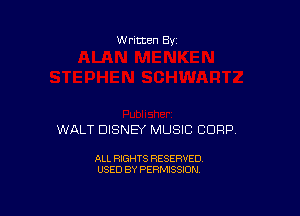 w ritten Bs-

WALT DISNEY MUSIC CORP.

ALL RIGHTS RESERVED
USED BY PERMISSION