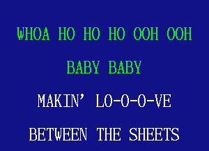 WHOA H0 H0 H0 00H 00H
BABY BABY
MARIN LO-O-O-VE
BETWEEN THE SHEETS