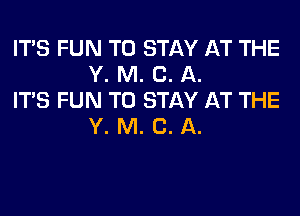 ITS FUN TO STAY AT THE
Y. M. C. A.

ITS FUN TO STAY AT THE
Y. M. C. A.