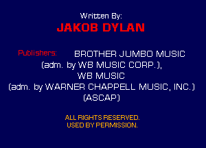 Written Byi

BROTHER JUMBO MUSIC
Eadm. byWB MUSIC CORP).
WB MUSIC
Eadm. byWARNEF! CHAPPELL MUSIC, INC.)
EASCAPJ

ALL RIGHTS RESERVED.
USED BY PERMISSION.