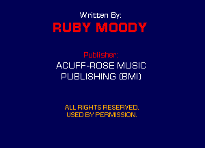 Written By

ACUFF-RDSE MUSIC

PUBLISHING EBMIJ

ALL RIGHTS RESERVED
USED BY PERMISSION