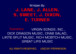 Written Byi

VIRGIN SONGS, IND,
DICK DRAGON MUSIC, CRAB SALAD,
LIKITE SPLIT MUSIC, RICH MCBITCH MUSIC,
GREAT LIPS MUSIC

ALL RIGHTS RESERVED. USED BY PERMISSION.