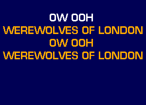 0W 00H
WEREWOLVES OF LONDON

0W 00H
WEREWOLVES OF LONDON