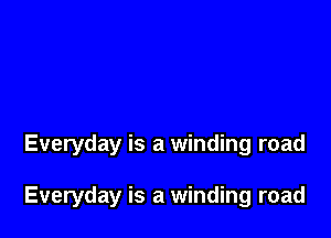 Everyday is a winding road

Everyday is a winding road