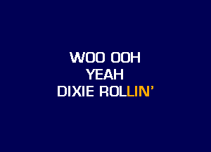 W00 00H
YEAH

DIXIE ROLLIN'