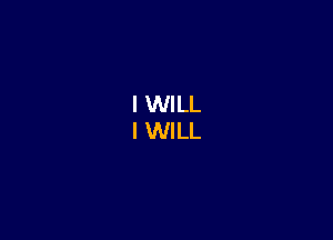 I WILL
I WILL