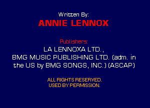 Written Byi

LA LENNDXA LTD,
BMG MUSIC PUBLISHING LTD. Eadm. in
the US by EMS SONGS, INC.) IASCAPJ

ALL RIGHTS RESERVED.
USED BY PERMISSION.