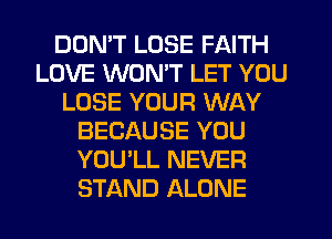 DDMT LOSE FAITH
LOVE WONT LET YOU
LOSE YOUR WAY
BECAUSE YOU
YOU'LL NEVER
STAND ALONE