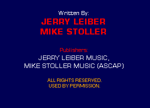 W ritcen By

JERRY LEIBER MUSIC,
MIKE STDLLEFI MUSIC (ASCAPJ

ALL RIGHTS RESERVED
USED BY PERMISSION