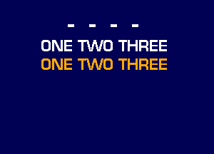 ONE TWO THREE
ONE M0 THREE