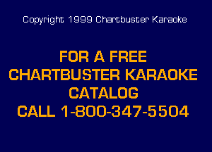 Copyright 1999 Chambusner Karaoke

FOR A FREE
CHARTBUSTER KARAOKE
CATALOG
CALL 1 -800-347-5 504