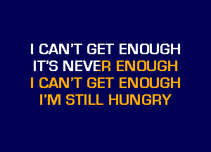 I CAN'T GET ENOUGH

ITS NEVER ENOUGH

I CAN'T GET ENOUGH
PM STILL HUNGRY