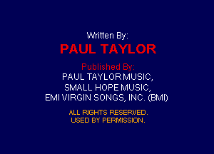Written By

PAUL TAYLORMUSIC,

SMALL HOPE MUSIC,
EMI VIRGIN SONGS, INC (BMI)

ALL RIGHTS RESERVED
USED BY PERMISSION