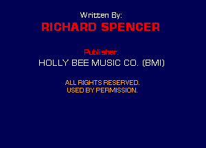 W ritcen By

HOLLY BEE MUSIC C0 (BMIJ

ALL RIGHTS RESERVED
USED BY PERMISSION