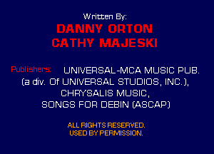 Written Byi

UNIVERSAL-MCA MUSIC PUB.
Ea div. Elf UNIVERSAL STUDIOS, INCL).
CHRYSALIS MUSIC,
SONGS FDR DEBIN IASCAPJ

ALL RIGHTS RESERVED.
USED BY PERMISSION.