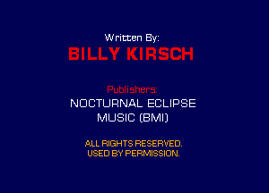 W ritcen By

NDCTURNAL ECLIPSE
MUSIC EBMIJ

ALL RIGHTS RESERVED
USED BY PERMISSION