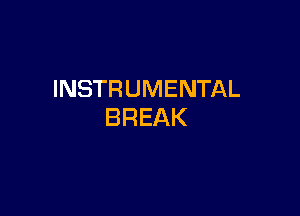 INSTRUMENTAL

BREAK