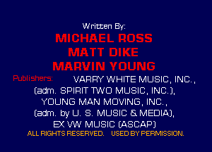 Written Byz

VAFlFIY WHITE MUSIC. INC.
(adm, SPIRIT WW3 MUSIC. INC).
YOUNG MAN MOVING, INC.
(adm. by U. S. MUSIC EMEDIAJ.

EX VW MUSIC (ASCAPJ
ALL RIGHTS RESERVED. USED BY PERMISSION