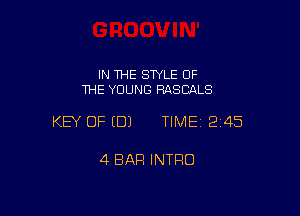 IN THE SWLE OF
1HE YOUNG RASCALS

KEY OF EDJ TIME12145

4 BAR INTRO