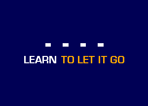 LEARN TO LET IT (30