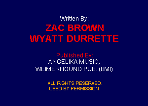 Written By

ANGELIKA MUSIC,
WEIMERHOUND PUB (BMI)

ALL RIGHTS RESERVED
USED BY PERMISSION