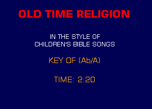 IN THE STYLE OF
CHILDREN'S BIBLE SONGS

KEY OF (AblAJ

TlMEi 220