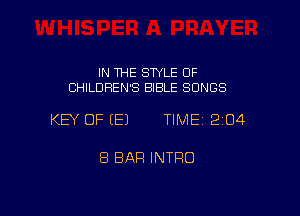 IN THE STYLE OF
CHILDREN'S BIBLE SONGS

KEY OF (E) TIME 204

8 BAR INTFIO