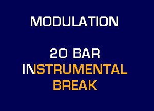 MODULATION

20 BAR

INSTRUMENTAL
BREAK