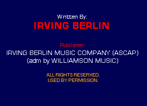 Written Byi

IRVING BERLIN MUSIC CDMPANY IASCAPJ
Eadm byWILLIAMSClN MUSIC)

ALL RIGHTS RESERVED.
USED BY PERMISSION.