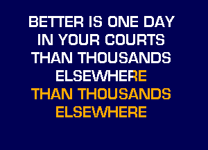 BETTER IS ONE DAY
IN YOUR COURTS
THAN THOUSANDS
ELSEWHERE
THAN THOUSANDS
ELSEWHERE