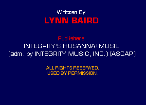 Written Byi

INTEGRITY'S HDSANNA! MUSIC
Eadm. by INTEGRITY MUSIC, INC.) IASCAPJ

ALL RIGHTS RESERVED.
USED BY PERMISSION.