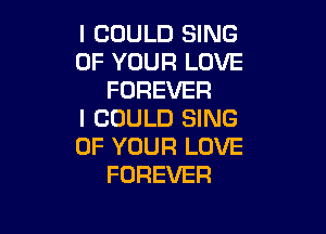 I COULD SING
OF YOUR LOVE
FOREVER

I COULD SING
OF YOUR LOVE
FOREVER