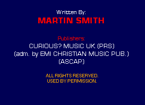 W ritcen By

CURIOUS? MUSIC UK (PRSJ

(adm by EMI CHRISTIAN MUSIC PUBJ
IASCAPJ

ALL RIGHTS RESERVED
USED BY PERMISSION