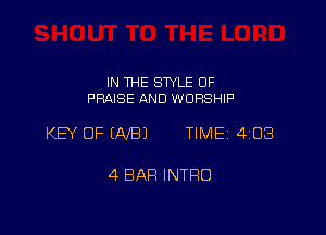 IN THE STYLE 0F
PRAISE AND WORSHIP

KB OF (NB) TIME 4108

4 BAR INTRO