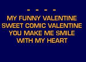 MY FUNNY VALENTINE
SWEET COMIC VALENTINE
YOU MAKE ME SMILE
WITH MY HEART