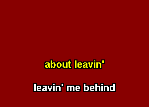 about leavin'

leavin' me behind