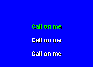 Call on me

Call on me

Call on me
