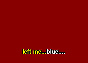 left me...blue....