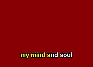 my mind and soul