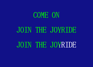 COME ON
JOIN THE JOYRIDE
JOIN THE JOYRIDE

g