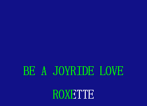 BE A JOYRIDE LOVE
ROXETTE