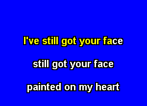 I've still got your face

still got your face

painted on my heart