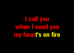I call you

when I need you
my heart's on fire