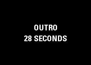 OUTRO

28 SECONDS